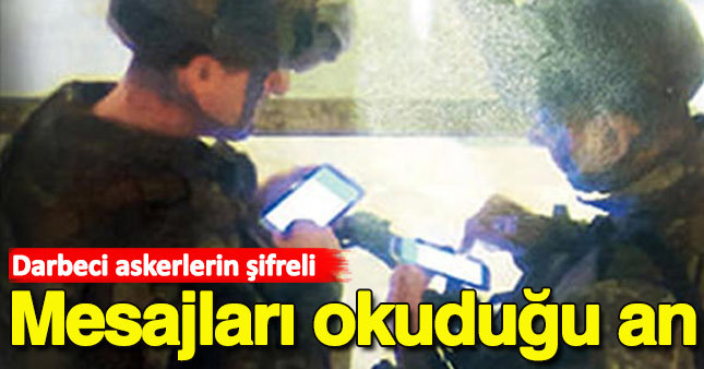 Darbeci askerlerin Bylock'tan atılan mesajları okuduğu an