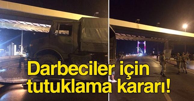 Darbe girişiminde bulunanlar için tutuklama kararı çıkarıldı!