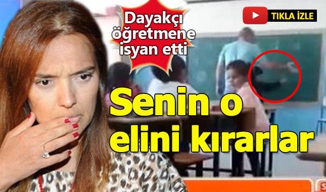 Demet Akalın dayakçı öğretmene isyan etti