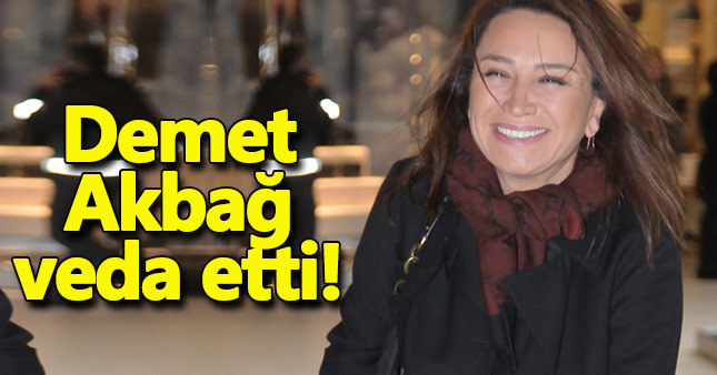 Demet Akbağ veda etti