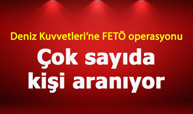 Deniz Kuvvetleri'ne FETÖ operasyonu