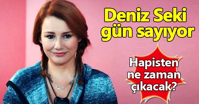 Deniz Seki tahliye olmak için gün sayıyor