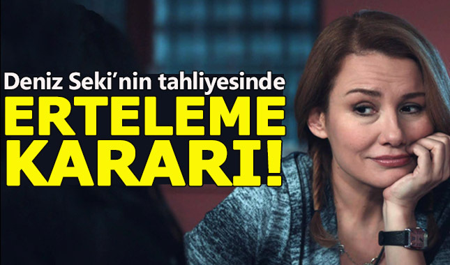 Deniz Seki'nin tahliyesinde erteleme kararı!