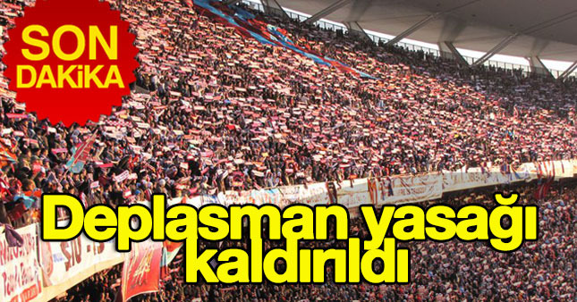 Deplasman yasağı kaldırıldı