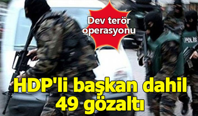 Dev terör operasyonu! HDP'li başkan dahil 49 gözaltı