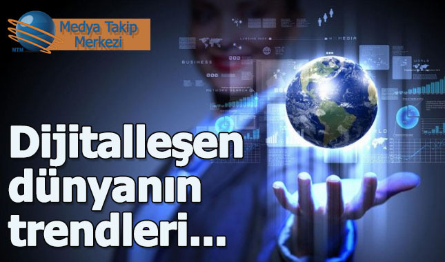 Dijitalleşen dünyanın trendleri belli oldu