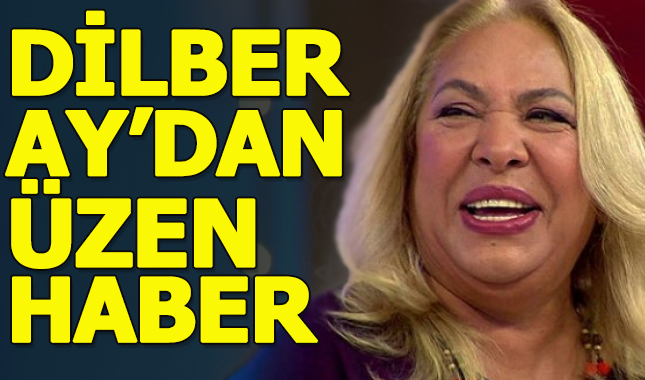 Dilber Ay hayatını kaybetti