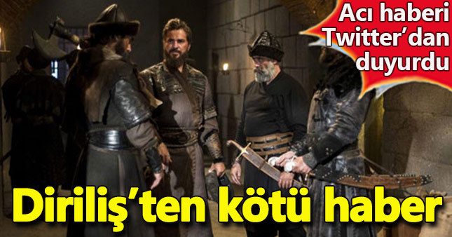 Diriliş'ten acı haber