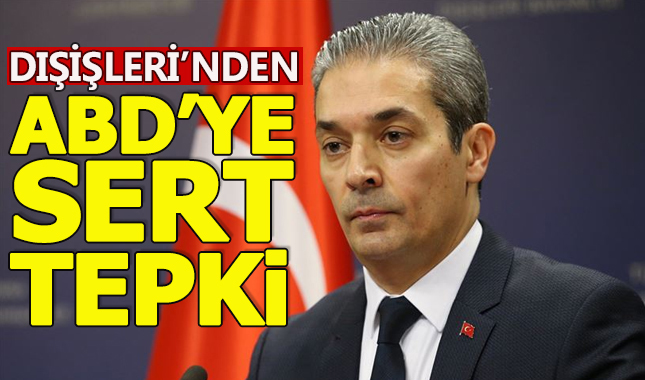 Dışişleri Bakanlığı'ndan ABD'ye sert tepki