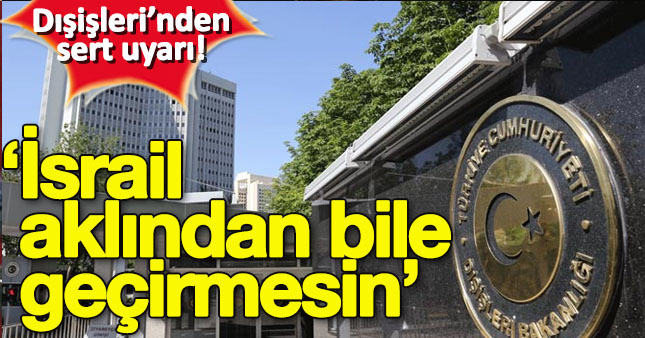 Dışişleri Bakanlığından İsrail'e uyarı