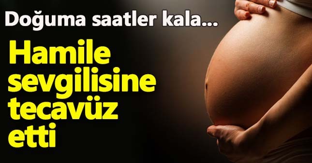Doğuma giden kadına sevgilisi tecavüz etti