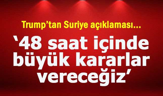 Donald Trump'dan Suriye açıklaması: 48 saat içinde...