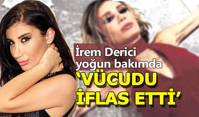 Durumu ağırlaşan İrem Derici yoğun bakıma alındı