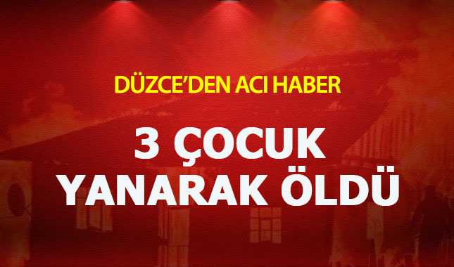 Düzce'den yürek yakan haber ! 3 Çocuk yanarak hayatını kaybetti