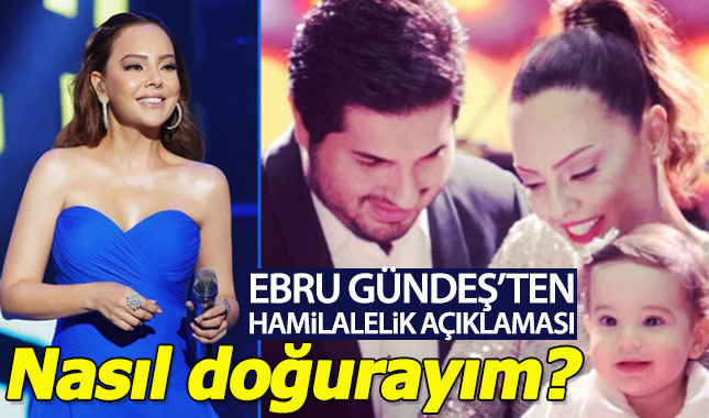 Ebru Gündeş'ten hamilelik açıklaması: Nasıl doğum yapayım?