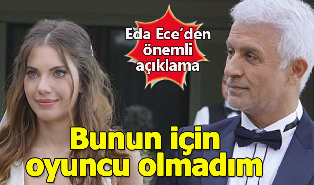 Eda Ece: Bunun için oyuncu olmadım kimdir kaç yaşında nereli