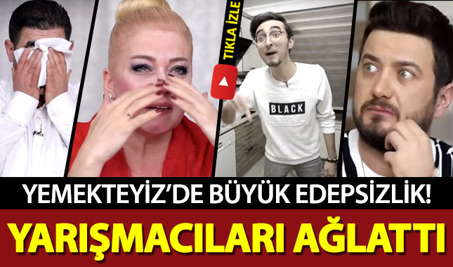 Edepsiz yarışmacının rezilliği, Yemekteyiz yarışmacılarını ağlattı