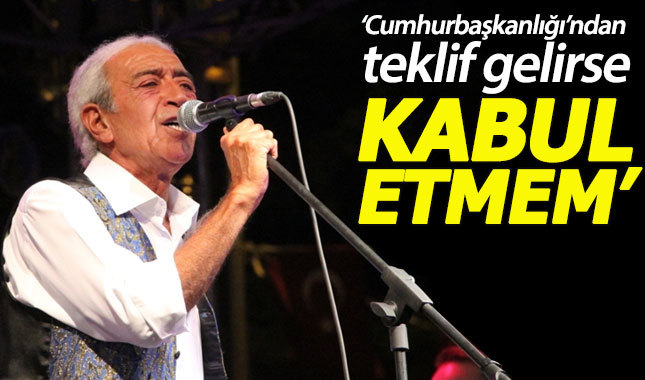 Edip Akbayram: Cumhurbaşkanlığı'ndan görev teklif edilse kabul etmem