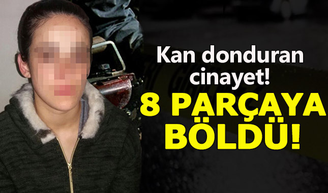Elektrikli testereyle sevgilisi 8 parçaya böldü