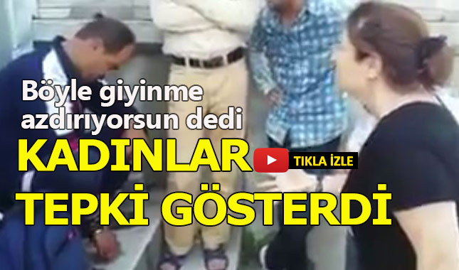 Eminönü'nde kadınlara 'böyle giyinme' diyen adama kadınlardan sert tepki