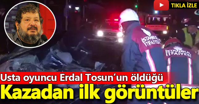 Erdal Tosun'un öldüğü kazadan ilk görüntüler