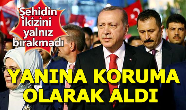 Erdoğan, 15 Temmuz şehidinin ikizini yanına koruma olarak aldı