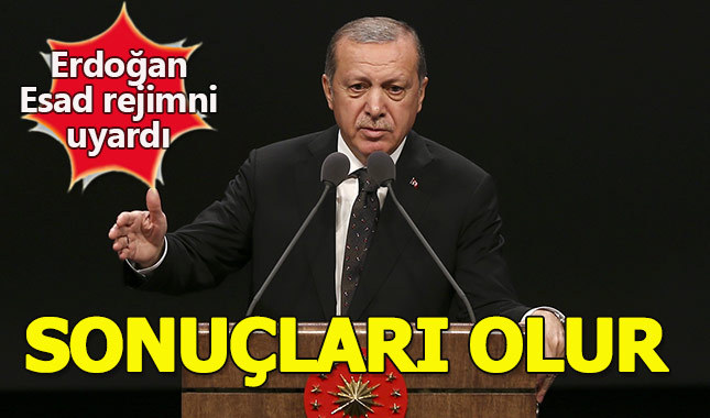 Erdoğan, Esad rejimini uyardı: "Sonuçları olur"