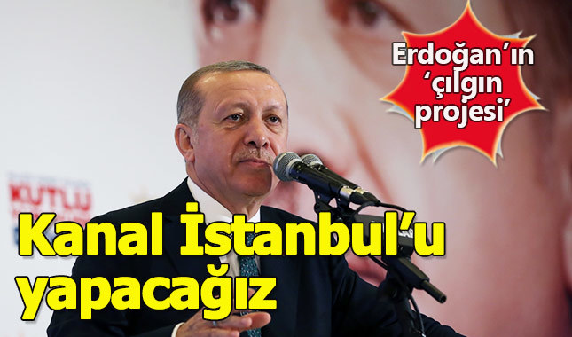 Erdoğan: Kanal İstanbul'u yapacağız