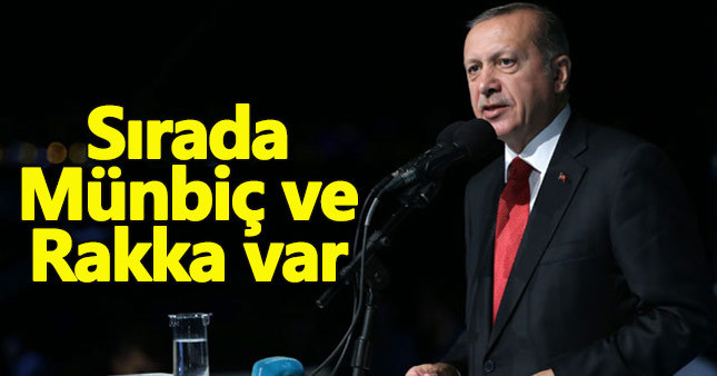 Erdoğan: Sırada Münbiç ve Rakka var