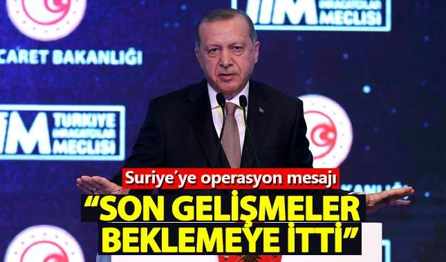 Erdoğan: Suriye'deki son gelişmeler bizi beklemeye itti