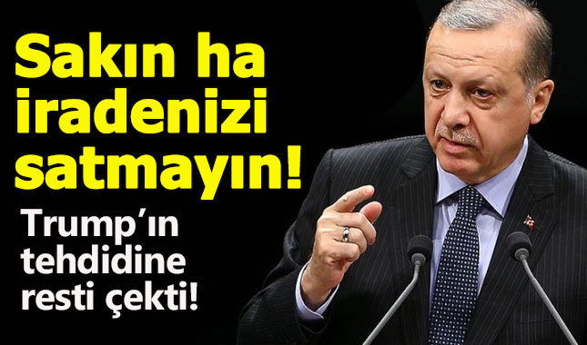Erdoğan, Trump'ın tehdidine resti çekti: İradenizi satmayın!