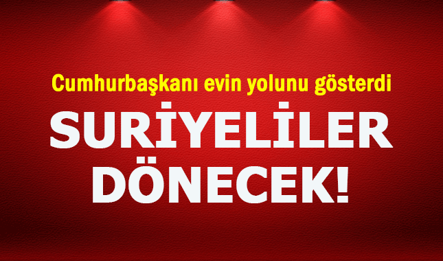 Erdoğan açıkladı: "Suriyeliler evlerine dönecek"