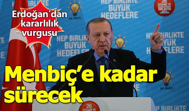 Erdoğan harekatın Menbiç'te de süreceğini söyledi