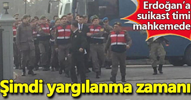Erdoğan'a suikast düzenleyen timi mahkemeye getirildi