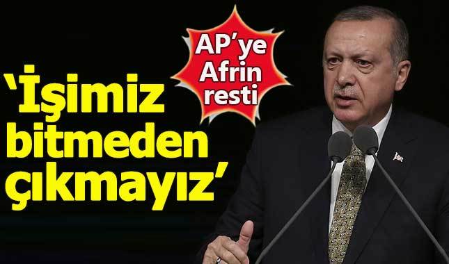 Erdoğan'dan Avrupa Parlamentosu'na Afrin resti: İşimiz bitmeden çıkmayız