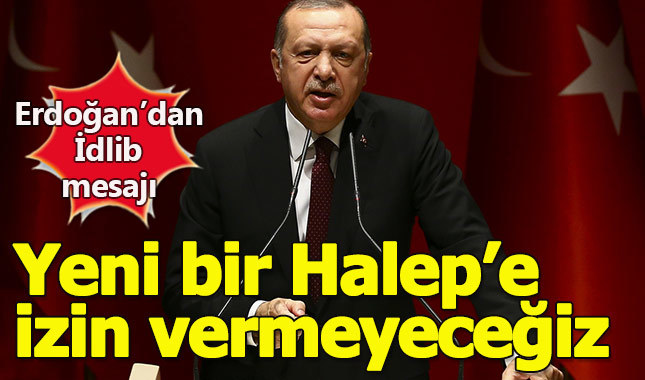 Erdoğan'dan İdlib mesajı: Yeni bir Halep'e izin vermeyeceğiz