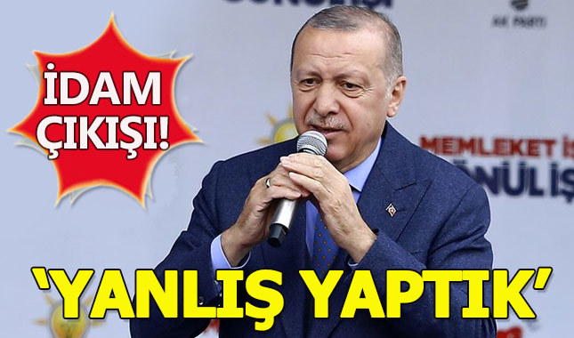 Erdoğan'dan idam çıkışı: Kaldırmakla yanlış yaptık