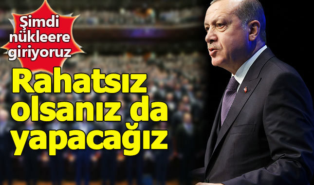 Erdoğan'dan nükleer enerji çıkışı: Rahatsız olsanız da yapacağız