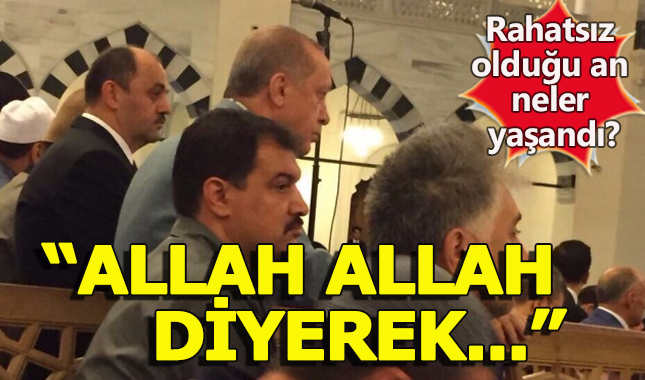 Erdoğan'ın camide rahatsızlandığı sırada neler yaşandı?