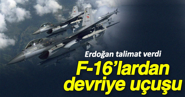 Erdoğan'ın talimatıyla F-16'lar uçuyor