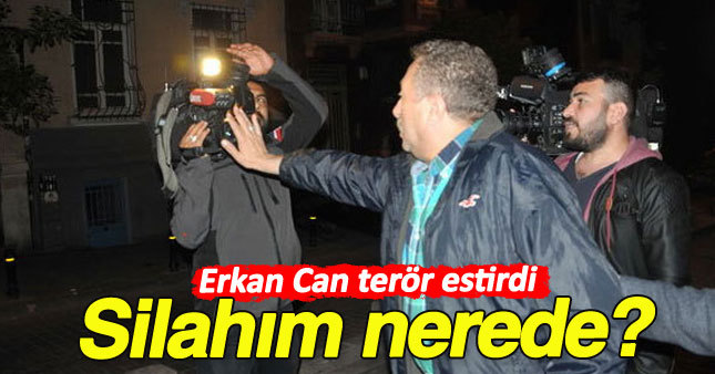 Erkan Can terör estirdi