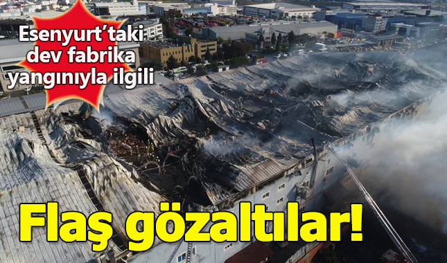 Esenyurt'ta çıkan dev fabrika yangınında flaş gözaltılar