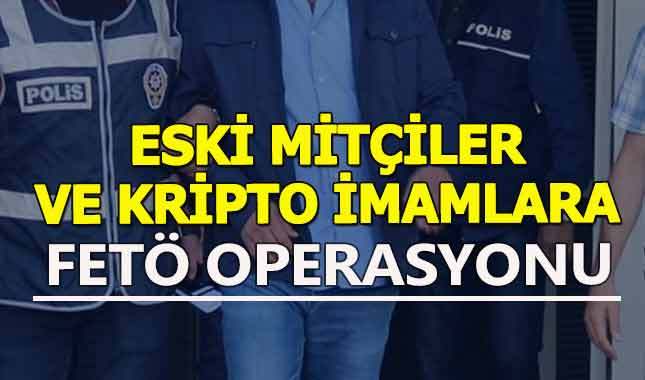 Eski MİT çalışanları ve Kripto imamlara FETÖ operasyonu düzenlendi