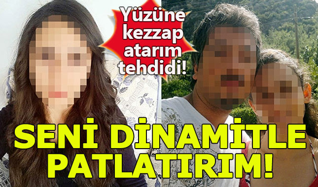 Eski sevgiliden 'yüzüne kezzap atıp, seni dinamitle patlatırım tehdidi!