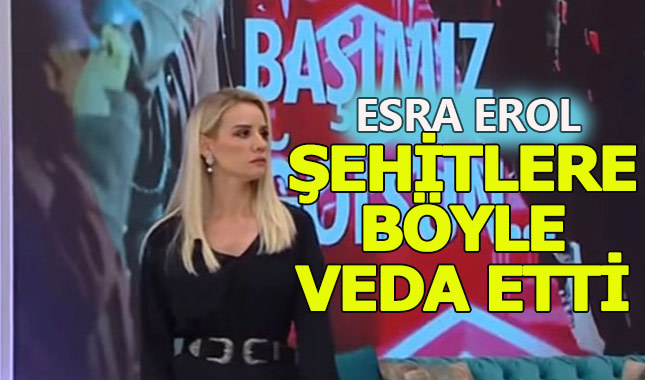 Esra Erol programında şehitlere böyle veda etti