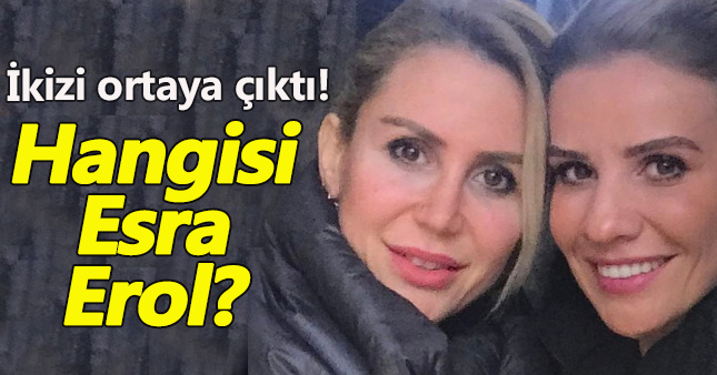 Esra Erol'un ikizi ortaya çıktı!
