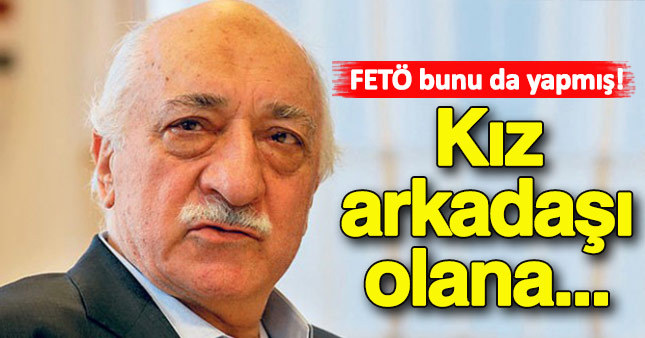 FETÖ bunu da yapmış! Kız arkadaşı olana...