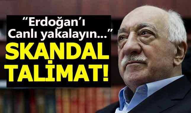FETÖ elebaşında skandal talimat: Erdoğan'ı canlı yakalayıp bağlayın