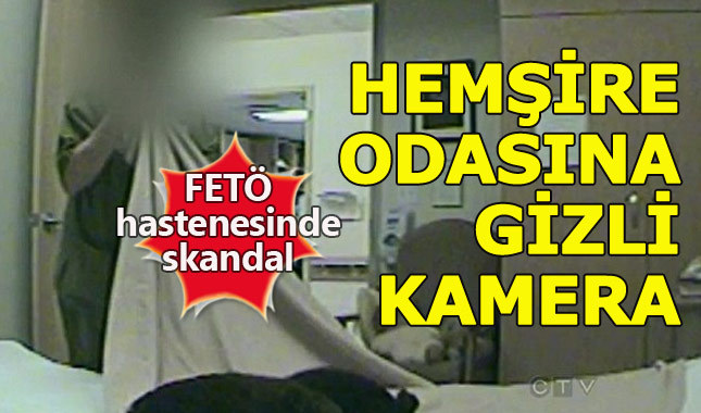 FETÖ hastanesinde hemşirelerin odasına gizli kamera