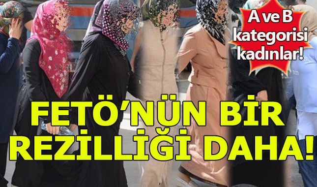 FETÖ örgütünün bir rezilliği daha ifşa edildi! A ve B kategorisindeki kadınlar...